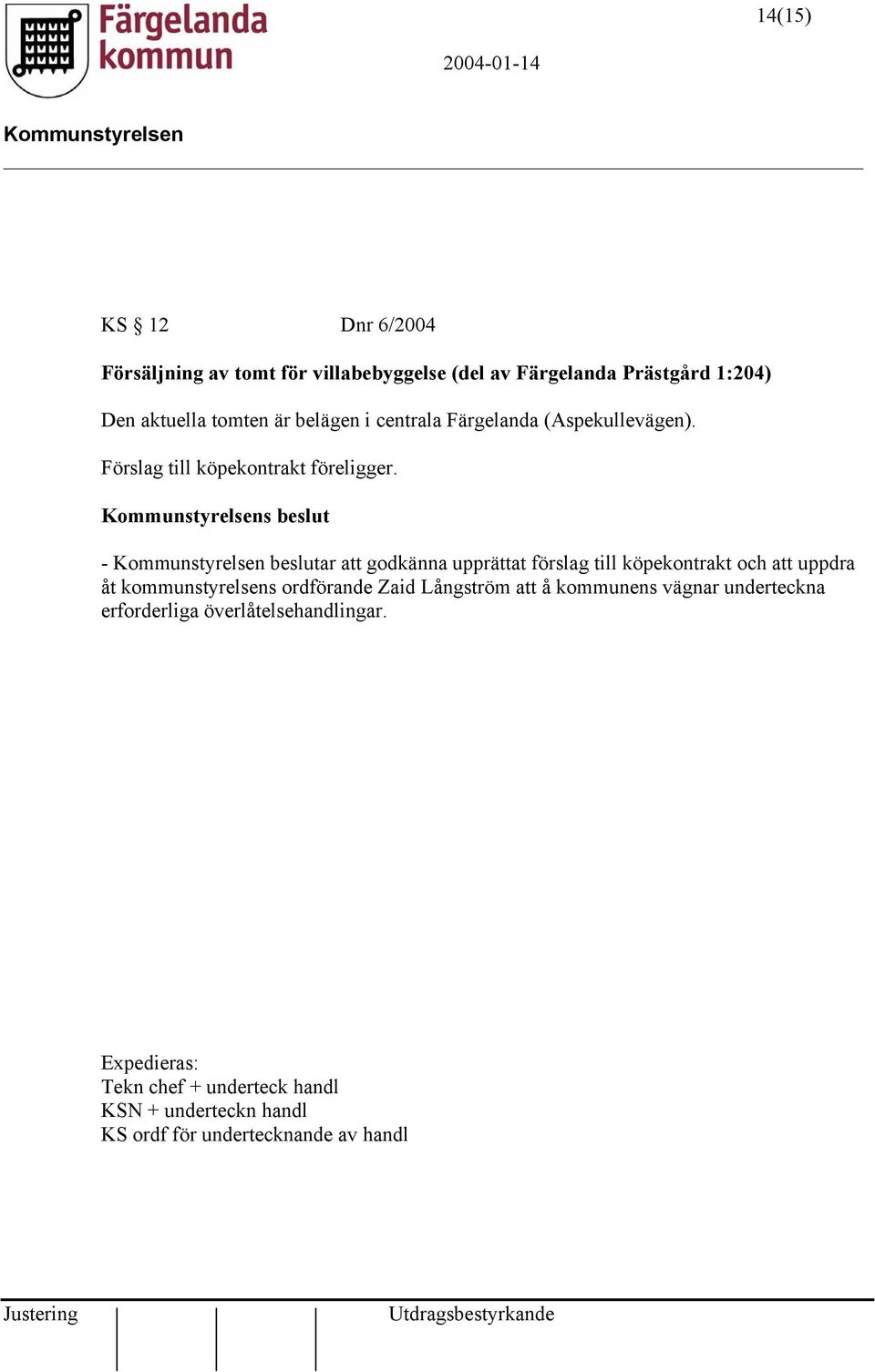 s beslut - beslutar att godkänna upprättat förslag till köpekontrakt och att uppdra åt kommunstyrelsens ordförande Zaid