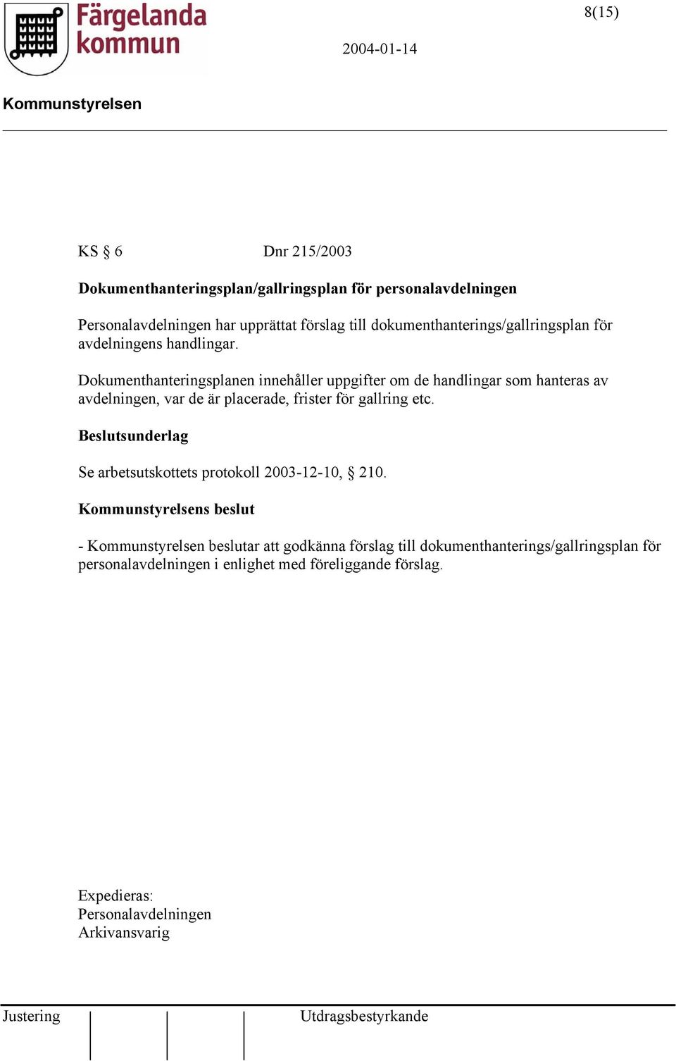 Dokumenthanteringsplanen innehåller uppgifter om de handlingar som hanteras av avdelningen, var de är placerade, frister för gallring etc.