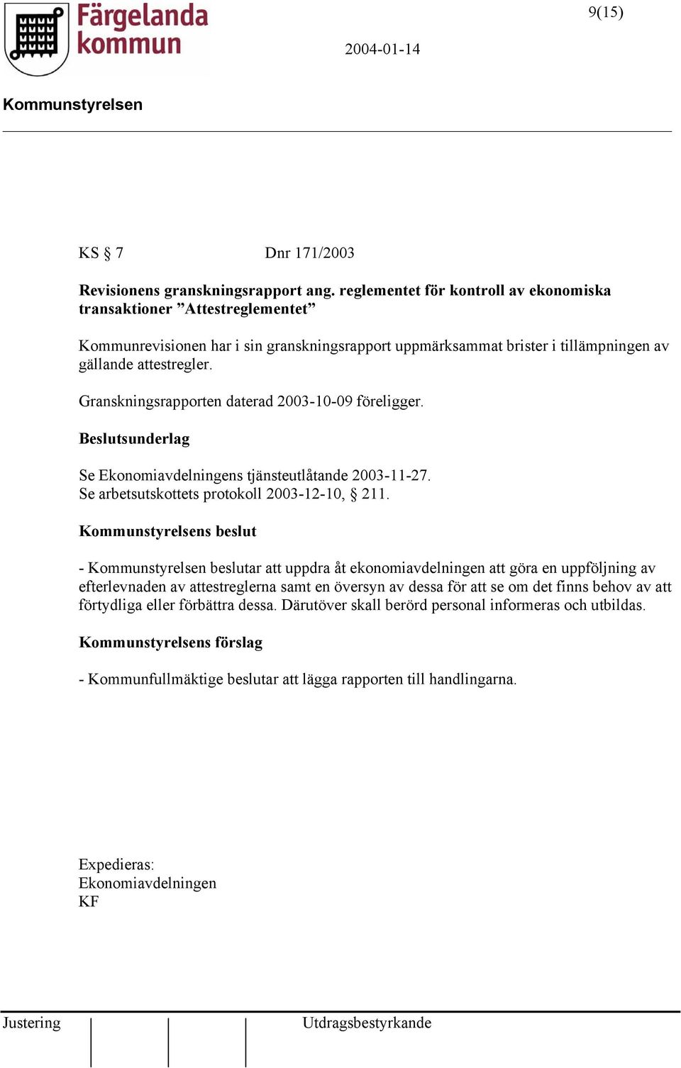 Granskningsrapporten daterad 2003-10-09 föreligger. Se Ekonomiavdelningens tjänsteutlåtande 2003-11-27. Se arbetsutskottets protokoll 2003-12-10, 211.