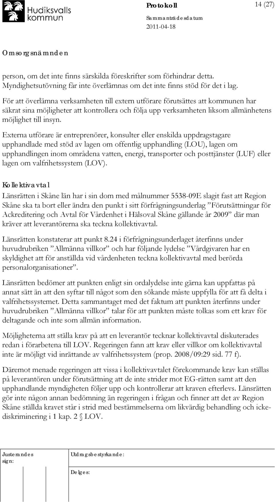 Externa utförare är entreprenörer, konsulter eller enskilda uppdragstagare upphandlade med stöd av lagen om offentlig upphandling (LOU), lagen om upphandlingen inom områdena vatten, energi,