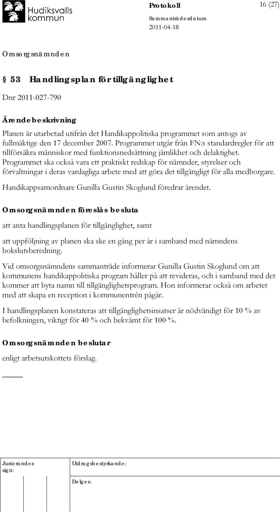 Programmet ska också vara ett praktiskt redskap för nämnder, styrelser och förvaltningar i deras vardagliga arbete med att göra det tillgängligt för alla medborgare.