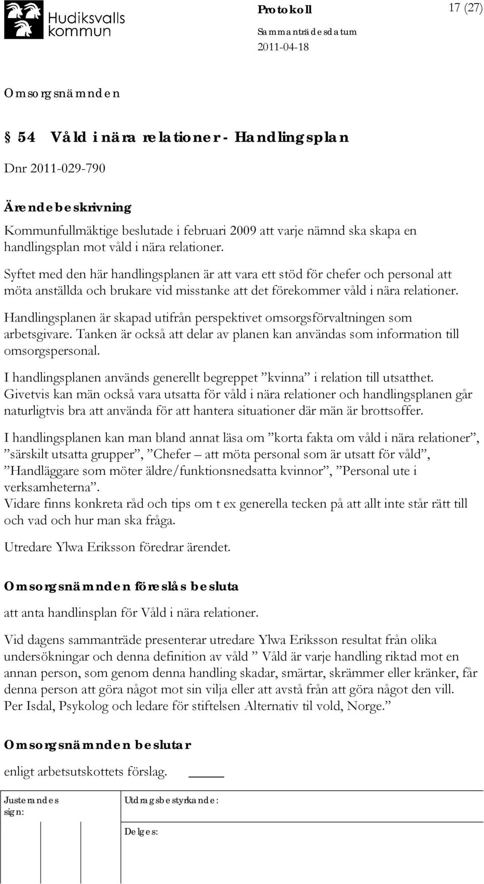 Handlingsplanen är skapad utifrån perspektivet omsorgsförvaltningen som arbetsgivare. Tanken är också att delar av planen kan användas som information till omsorgspersonal.