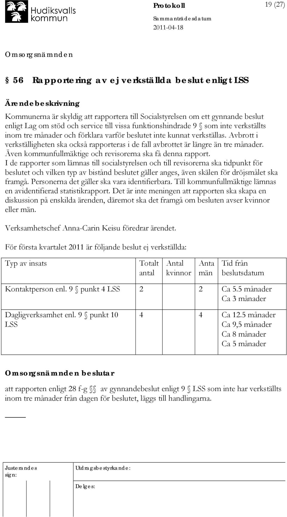 Avbrott i verkställigheten ska också rapporteras i de fall avbrottet är längre än tre månader. Även kommunfullmäktige och revisorerna ska få denna rapport.