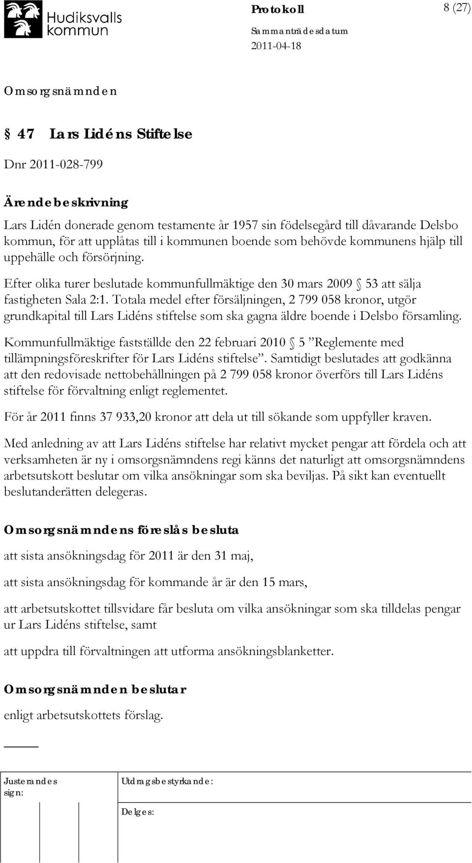 Totala medel efter försäljningen, 2 799 058 kronor, utgör grundkapital till Lars Lidéns stiftelse som ska gagna äldre boende i Delsbo församling.