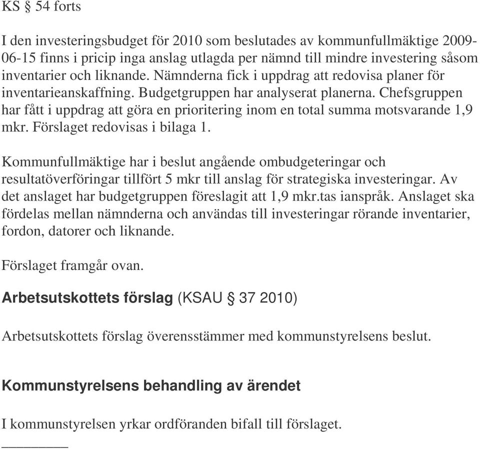 Chefsgruppen har fått i uppdrag att göra en prioritering inom en total summa motsvarande 1,9 mkr. Förslaget redovisas i bilaga 1.