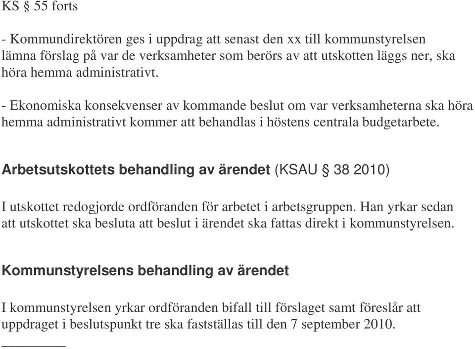 Arbetsutskottets behandling av ärendet (KSAU 38 2010) I utskottet redogjorde ordföranden för arbetet i arbetsgruppen.