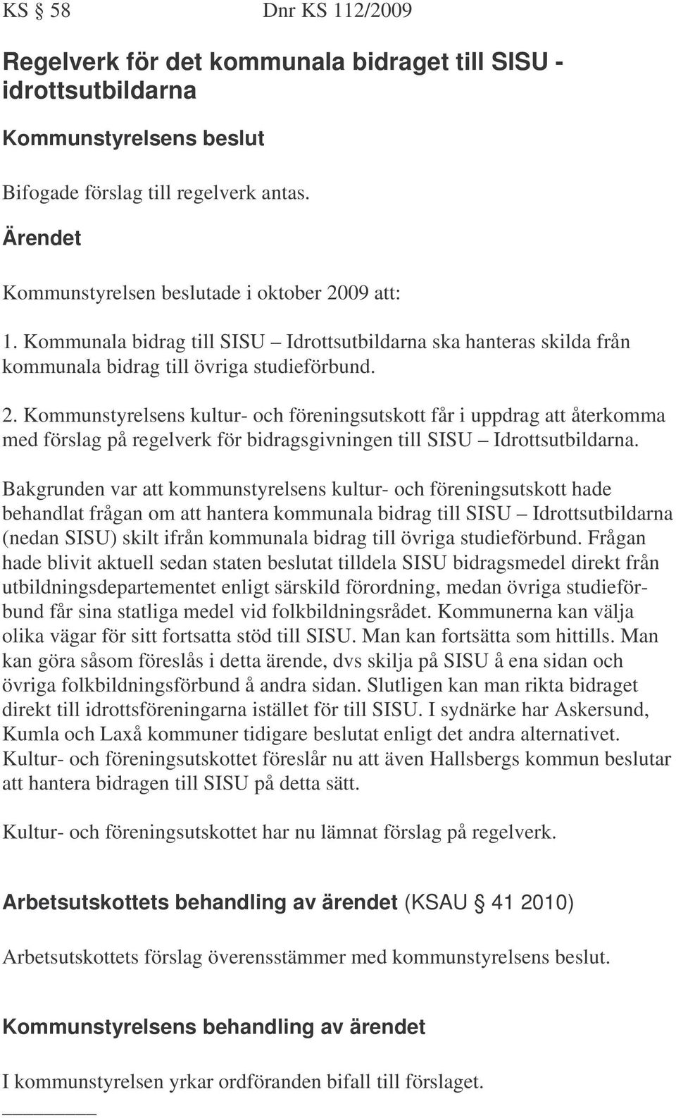 Kommunstyrelsens kultur- och föreningsutskott får i uppdrag att återkomma med förslag på regelverk för bidragsgivningen till SISU Idrottsutbildarna.