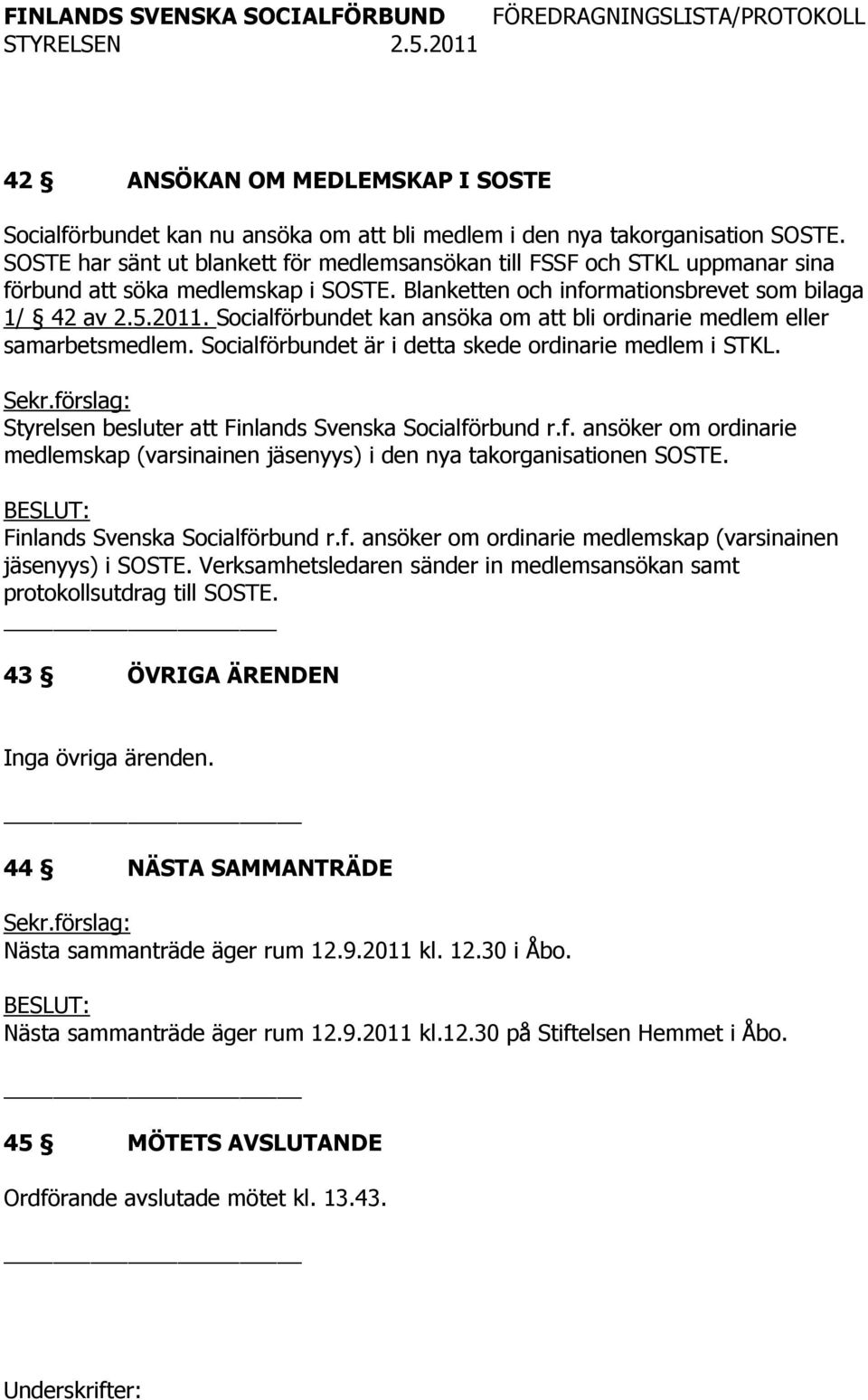 Socialförbundet kan ansöka om att bli ordinarie medlem eller samarbetsmedlem. Socialförbundet är i detta skede ordinarie medlem i STKL. Sekr.