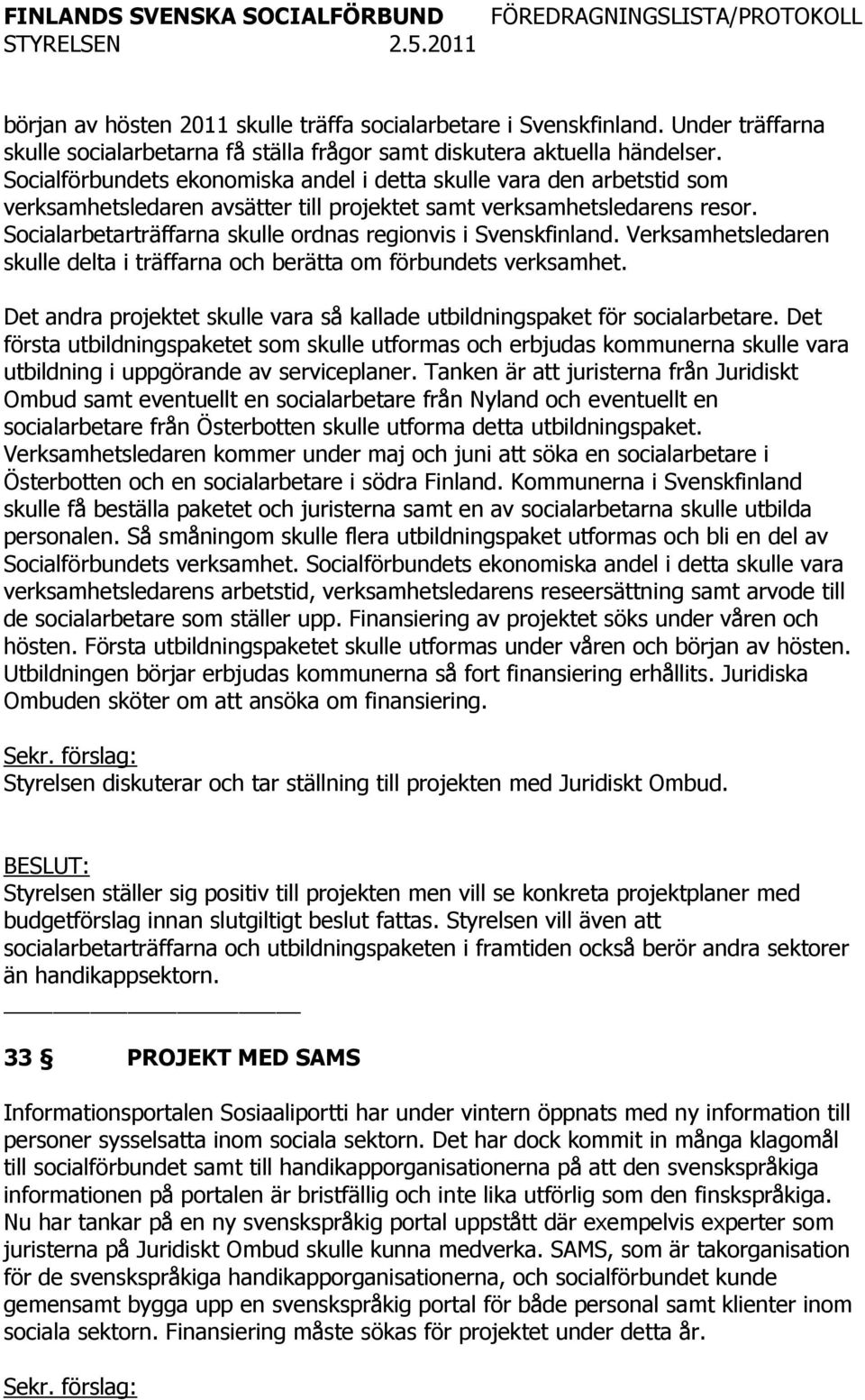 Socialarbetarträffarna skulle ordnas regionvis i Svenskfinland. Verksamhetsledaren skulle delta i träffarna och berätta om förbundets verksamhet.