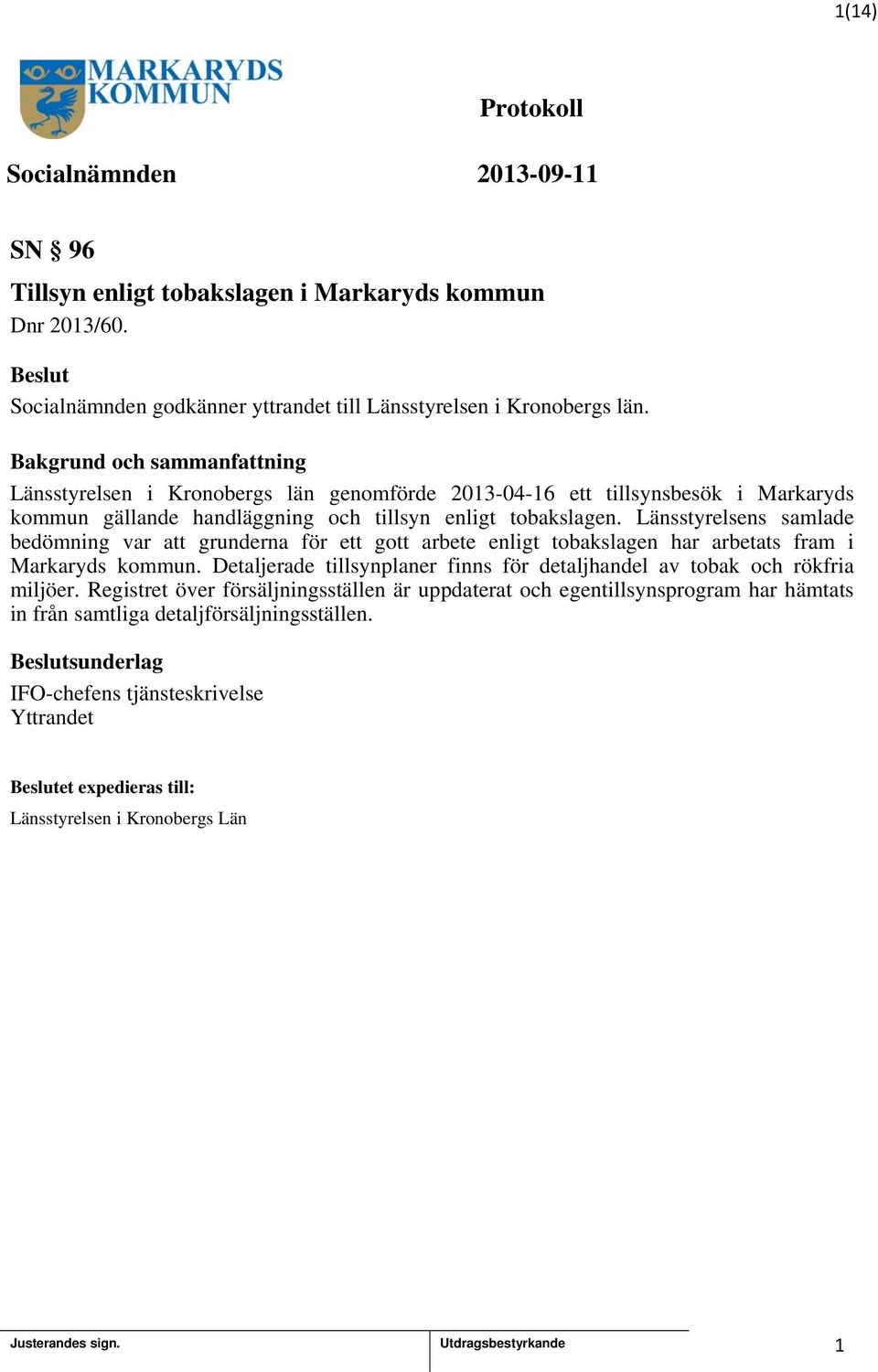 Länsstyrelsens samlade bedömning var att grunderna för ett gott arbete enligt tobakslagen har arbetats fram i Markaryds kommun.