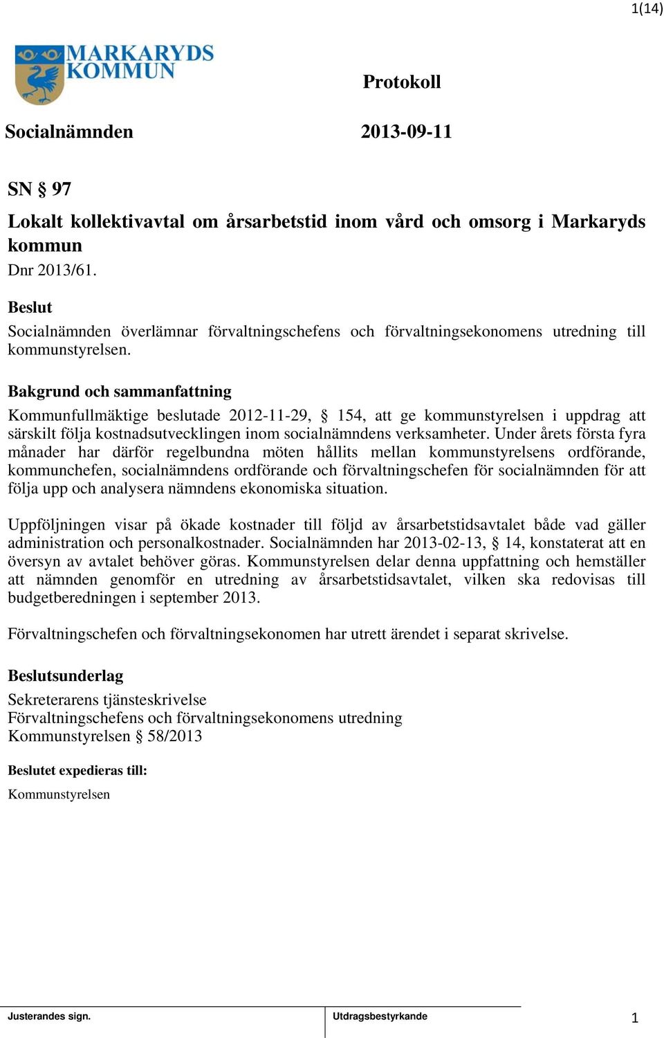 Kommunfullmäktige beslutade 202--29, 54, att ge kommunstyrelsen i uppdrag att särskilt följa kostnadsutvecklingen inom socialnämndens verksamheter.