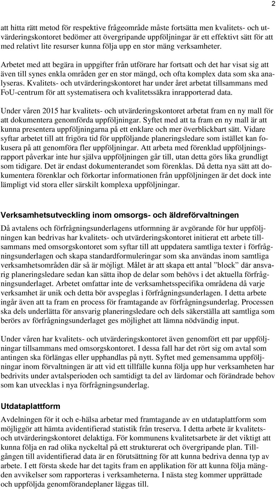 Arbetet med att begära in uppgifter från utförare har fortsatt och det har visat sig att även till synes enkla områden ger en stor mängd, och ofta komplex data som ska analyseras.