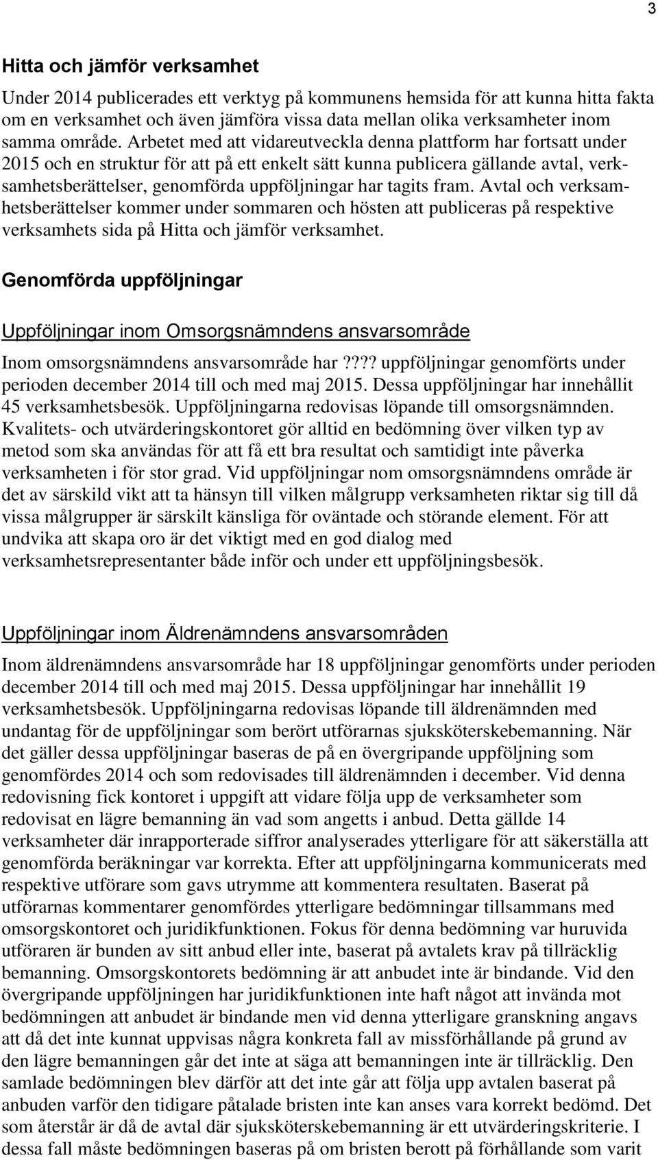 Arbetet med att vidareutveckla denna plattform har fortsatt under 2015 och en struktur för att på ett enkelt sätt kunna publicera gällande avtal, verksamhetsberättelser, genomförda uppföljningar har