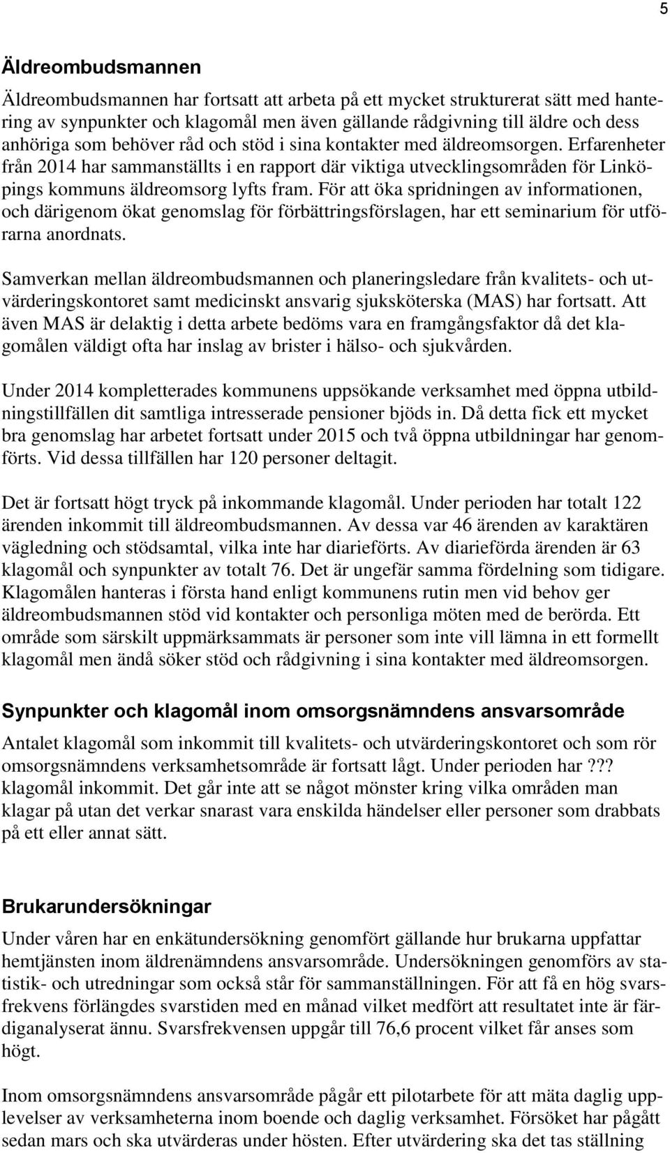 För att öka spridningen av informationen, och därigenom ökat genomslag för förbättringsförslagen, har ett seminarium för utförarna anordnats.