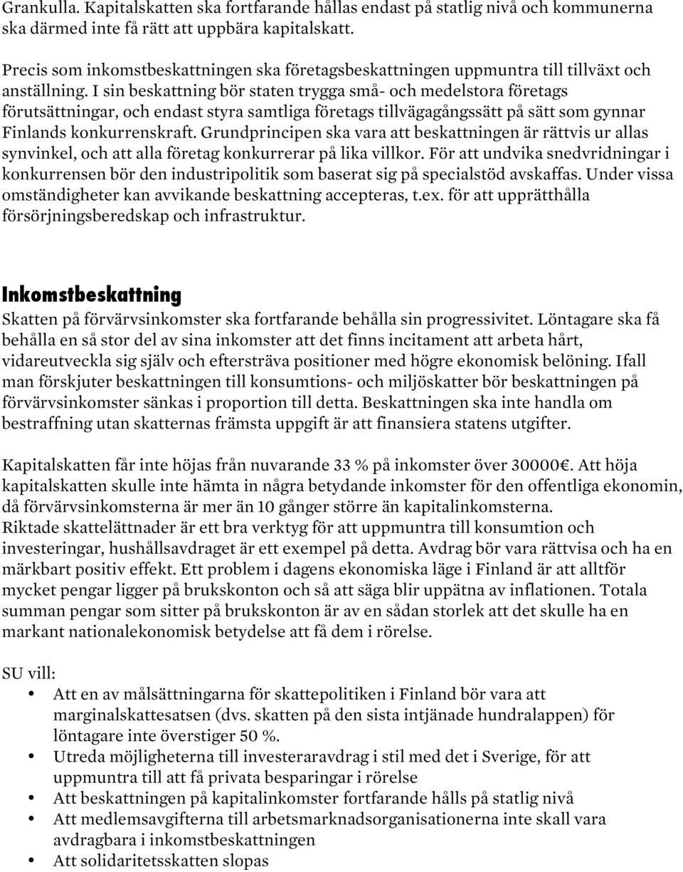 I sin beskattning bör staten trygga små- och medelstora företags förutsättningar, och endast styra samtliga företags tillvägagångssätt på sätt som gynnar Finlands konkurrenskraft.