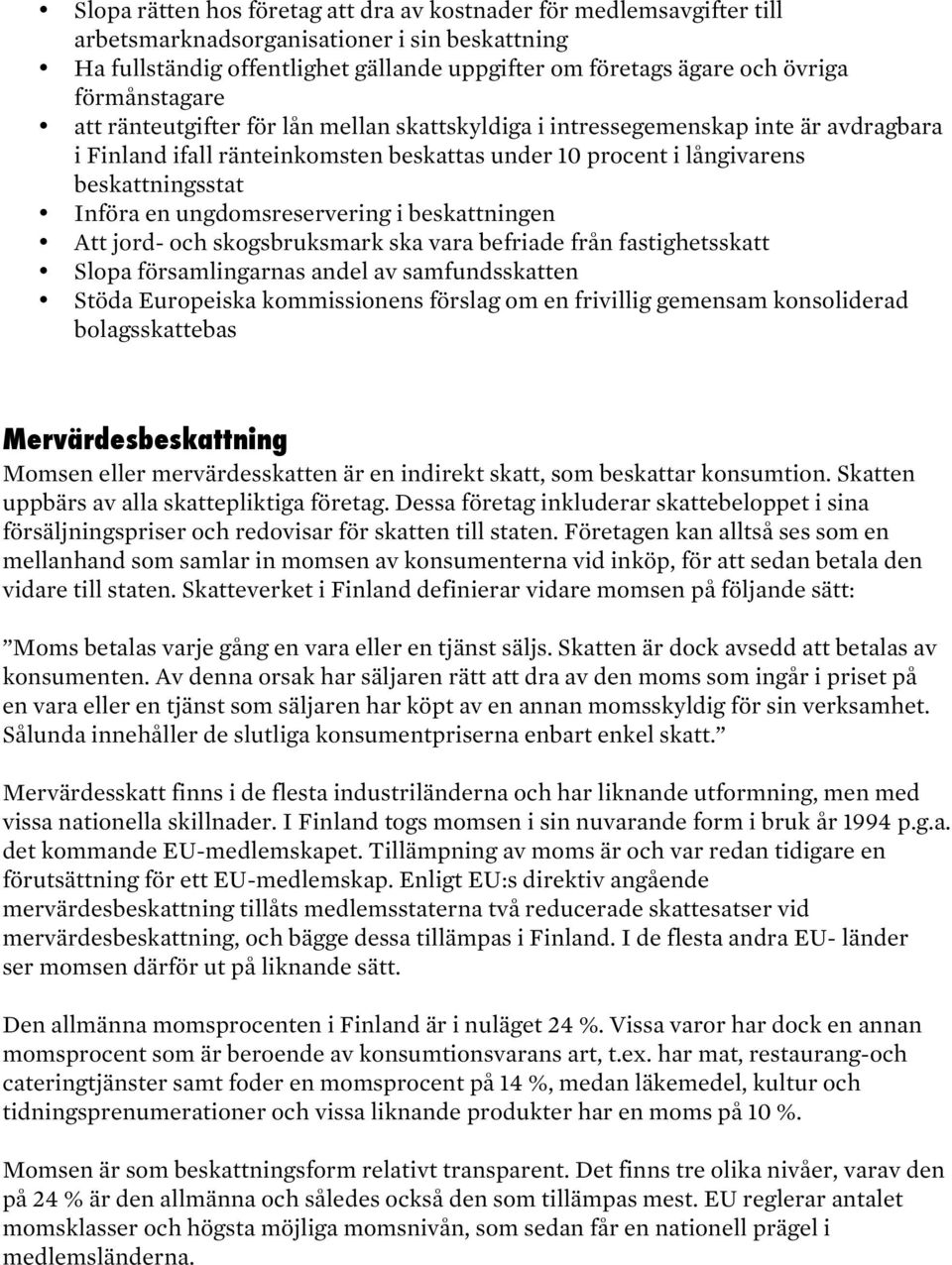 ungdomsreservering i beskattningen Att jord- och skogsbruksmark ska vara befriade från fastighetsskatt Slopa församlingarnas andel av samfundsskatten Stöda Europeiska kommissionens förslag om en