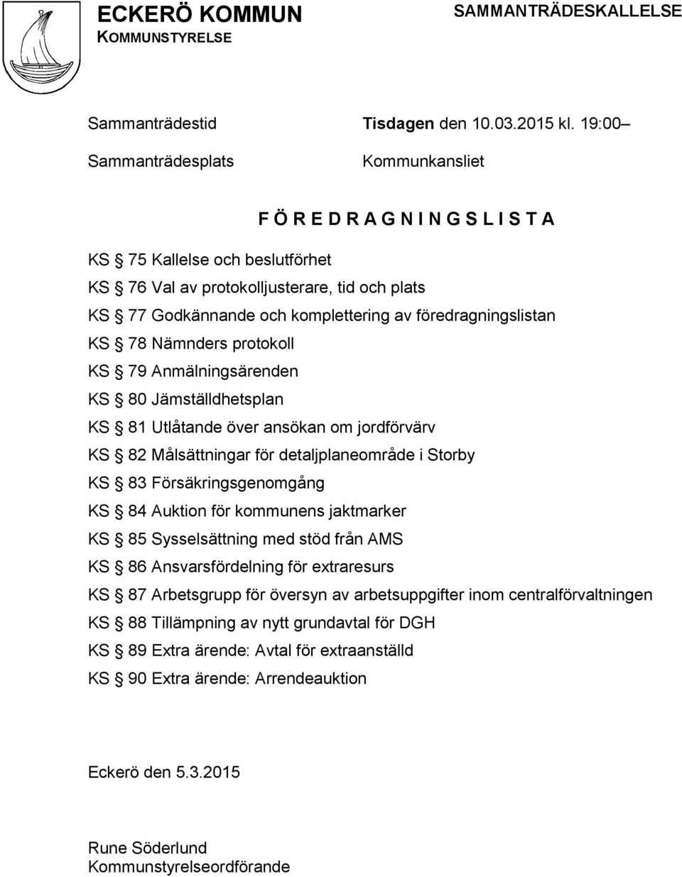 föredragningslistan KS 78 Nämnders protokoll KS 79 Anmälningsärenden KS 80 Jämställdhetsplan KS 81 Utlåtande över ansökan om jordförvärv KS 82 Målsättningar för detaljplaneområde i Storby KS 83