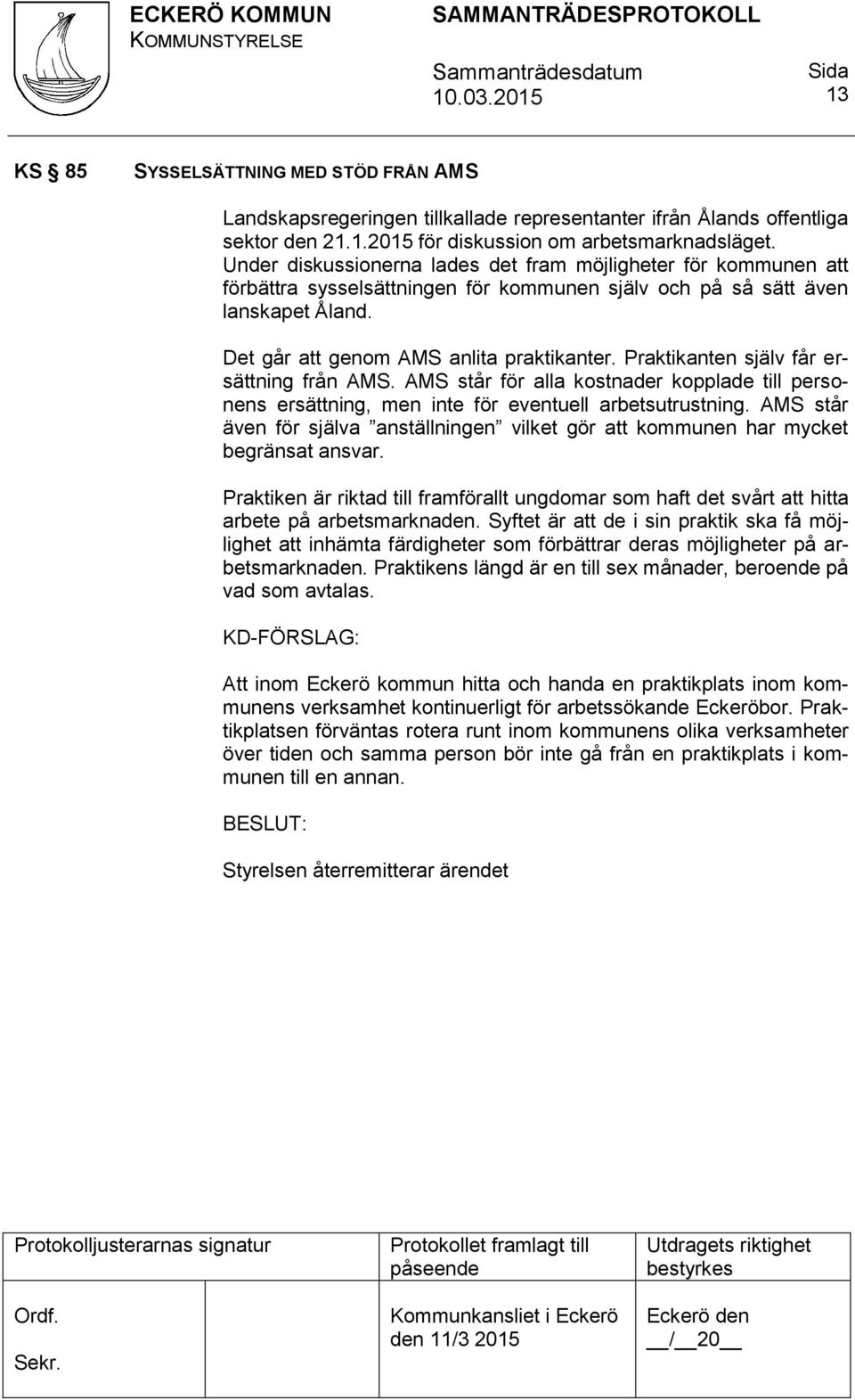 Praktikanten själv får ersättning från AMS. AMS står för alla kostnader kopplade till personens ersättning, men inte för eventuell arbetsutrustning.