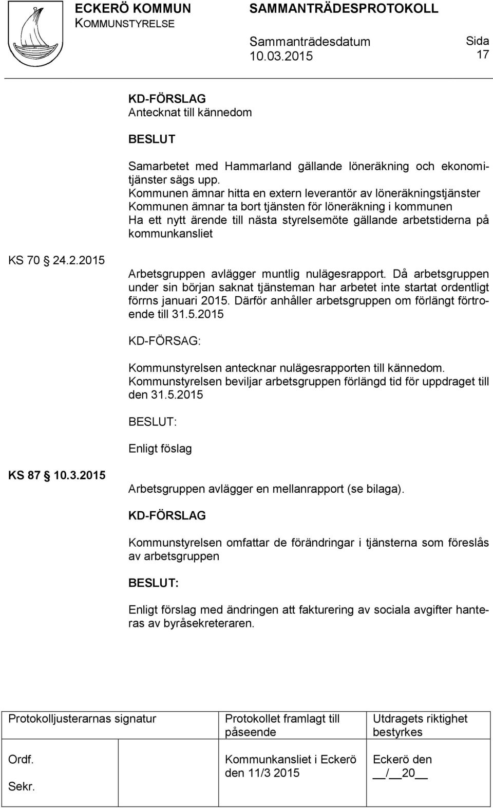 kommunkansliet KS 70 24.2.2015 Arbetsgruppen avlägger muntlig nulägesrapport. Då arbetsgruppen under sin början saknat tjänsteman har arbetet inte startat ordentligt förrns januari 2015.