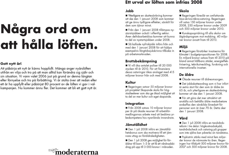 Vi är stolta över att redan efter ett år ha uppfyllt eller påbörjat 80 procent av de löften vi gav i valkampanjen. Nu kommer ännu fler. Det kommer att bli ett gott nytt år.