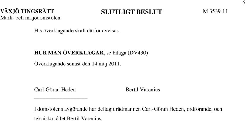 HUR MAN ÖVERKLAGAR, se bilaga (DV430) Överklagande senast den 14 maj 2011.