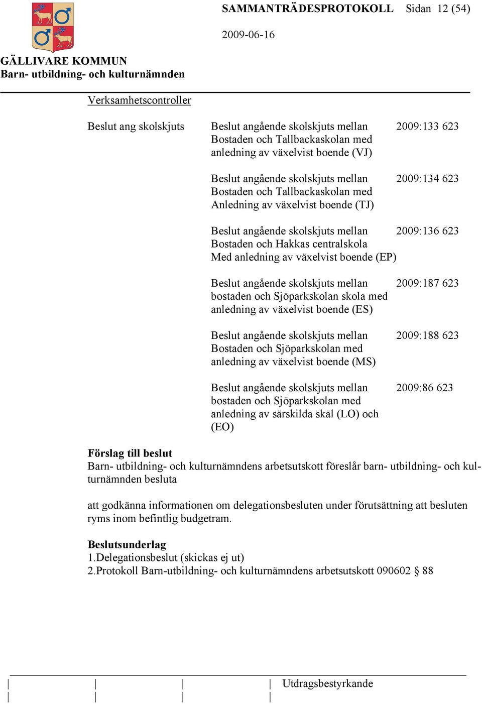 boende (EP) angående skolskjuts mellan 2009:187 623 bostaden och Sjöparkskolan skola med anledning av växelvist boende (ES) angående skolskjuts mellan 2009:188 623 Bostaden och Sjöparkskolan med