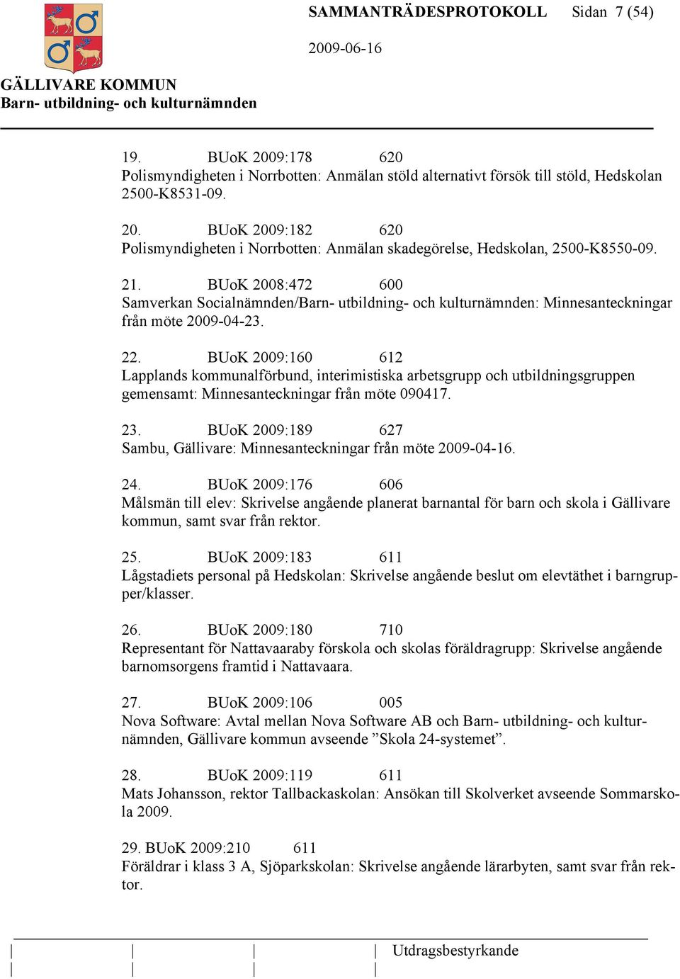 BUoK 2009:160 612 Lapplands kommunalförbund, interimistiska arbetsgrupp och utbildningsgruppen gemensamt: Minnesanteckningar från möte 090417. 23.