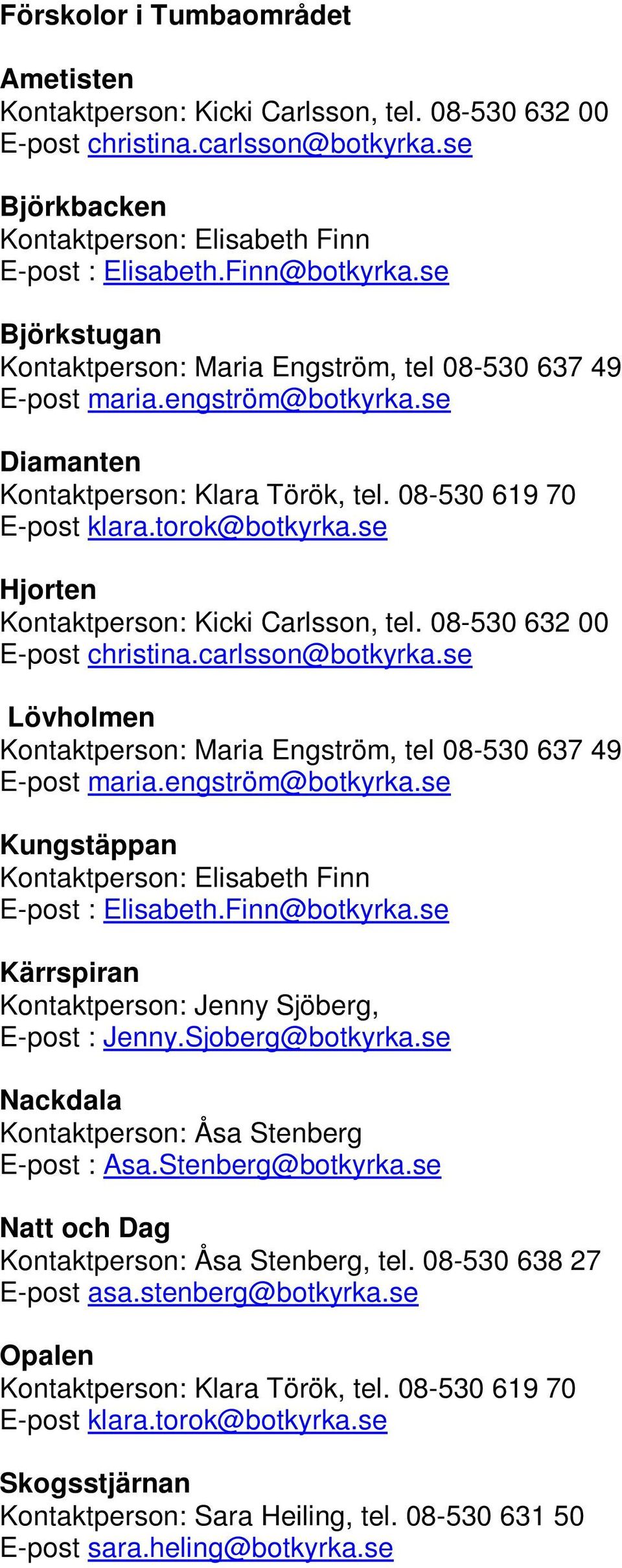 se Hjorten Kontaktperson: Kicki Carlsson, tel. 08-530 632 00 christina.carlsson@botkyrka.se Lövholmen Kontaktperson: Maria Engström, tel 08-530 637 49 maria.engström@botkyrka.