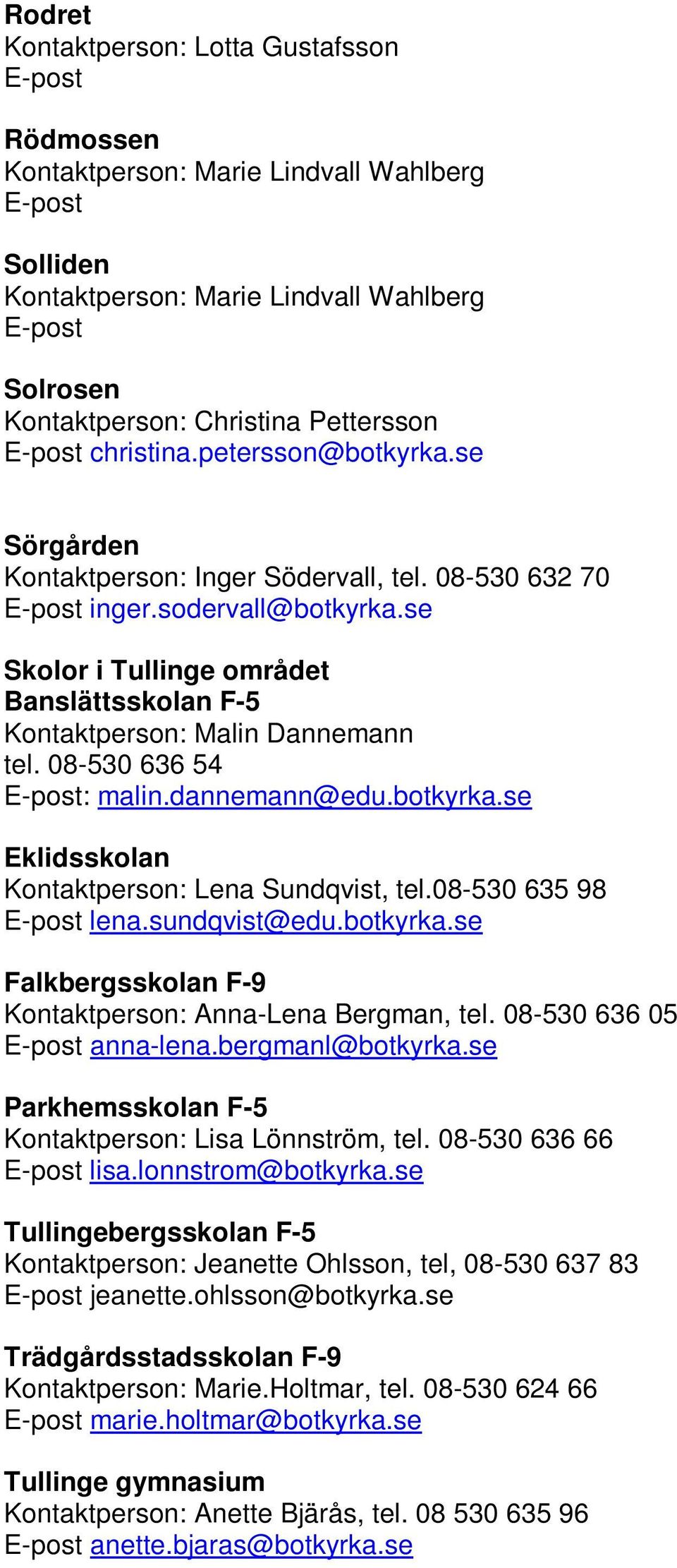 08-530 636 54 : malin.dannemann@edu.botkyrka.se Eklidsskolan Kontaktperson: Lena Sundqvist, tel.08-530 635 98 lena.sundqvist@edu.botkyrka.se Falkbergsskolan F-9 Kontaktperson: Anna-Lena Bergman, tel.