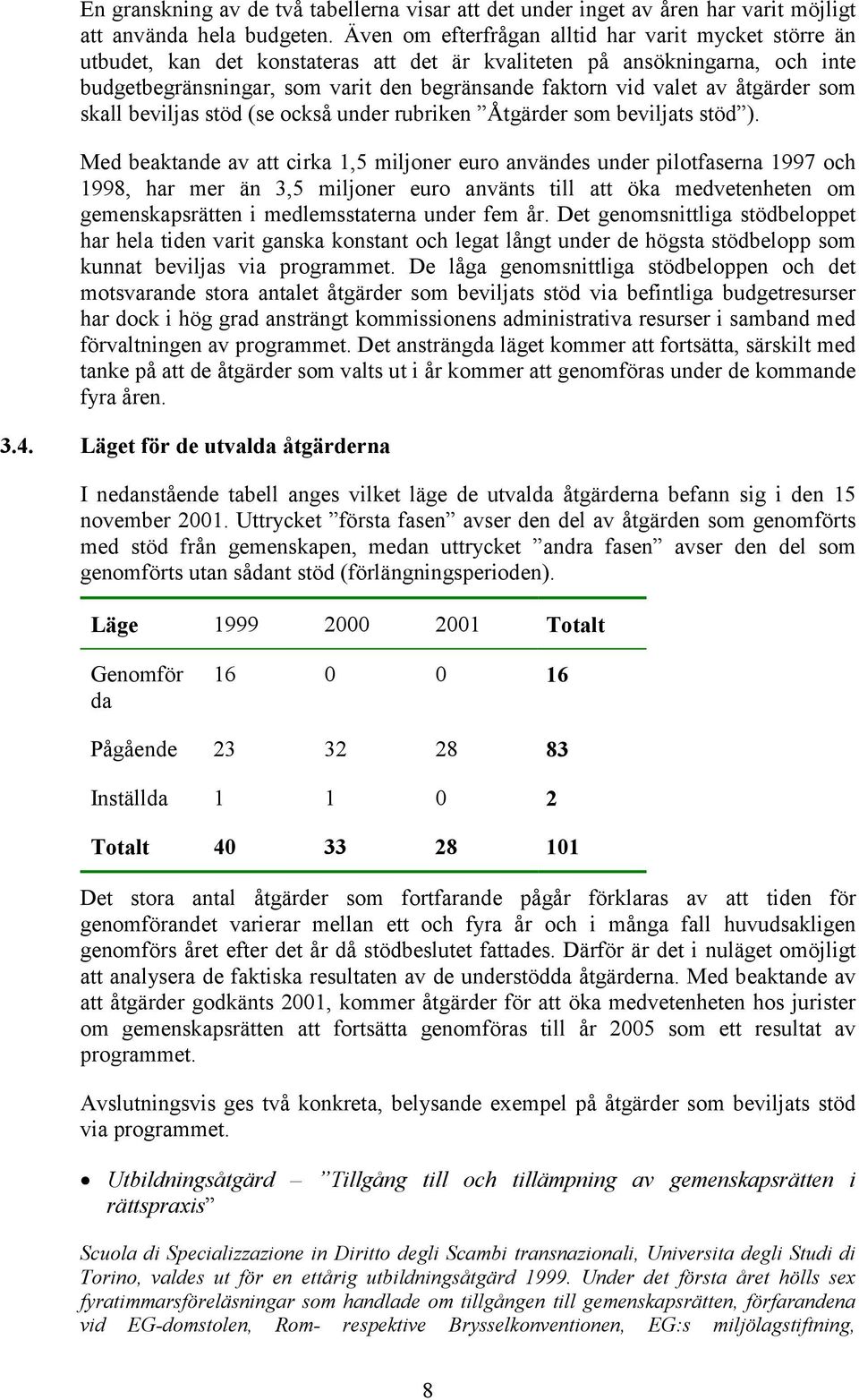 åtgärder som skall beviljas stöd (se också under rubriken Åtgärder som beviljats stöd ).