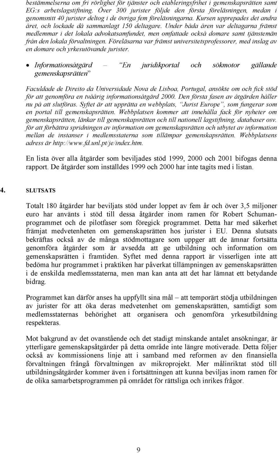 Under båda åren var deltagarna främst medlemmar i det lokala advokatsamfundet, men omfattade också domare samt tjänstemän från den lokala förvaltningen.