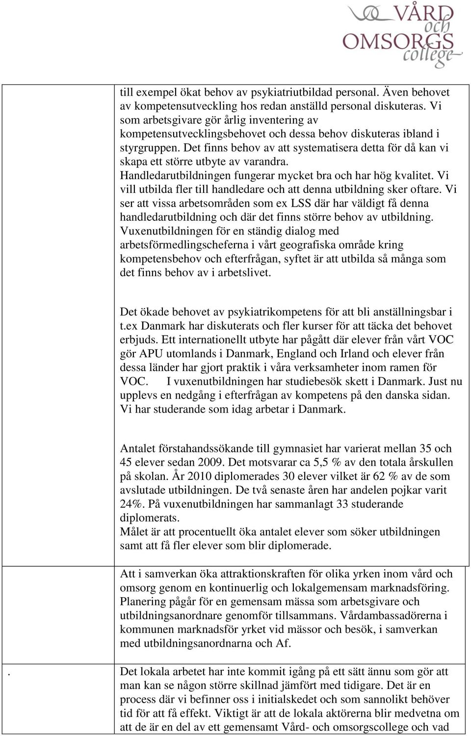 Det finns behov av att systematisera detta för då kan vi skapa ett större utbyte av varandra. Handledarutbildningen fungerar mycket bra och har hög kvalitet.