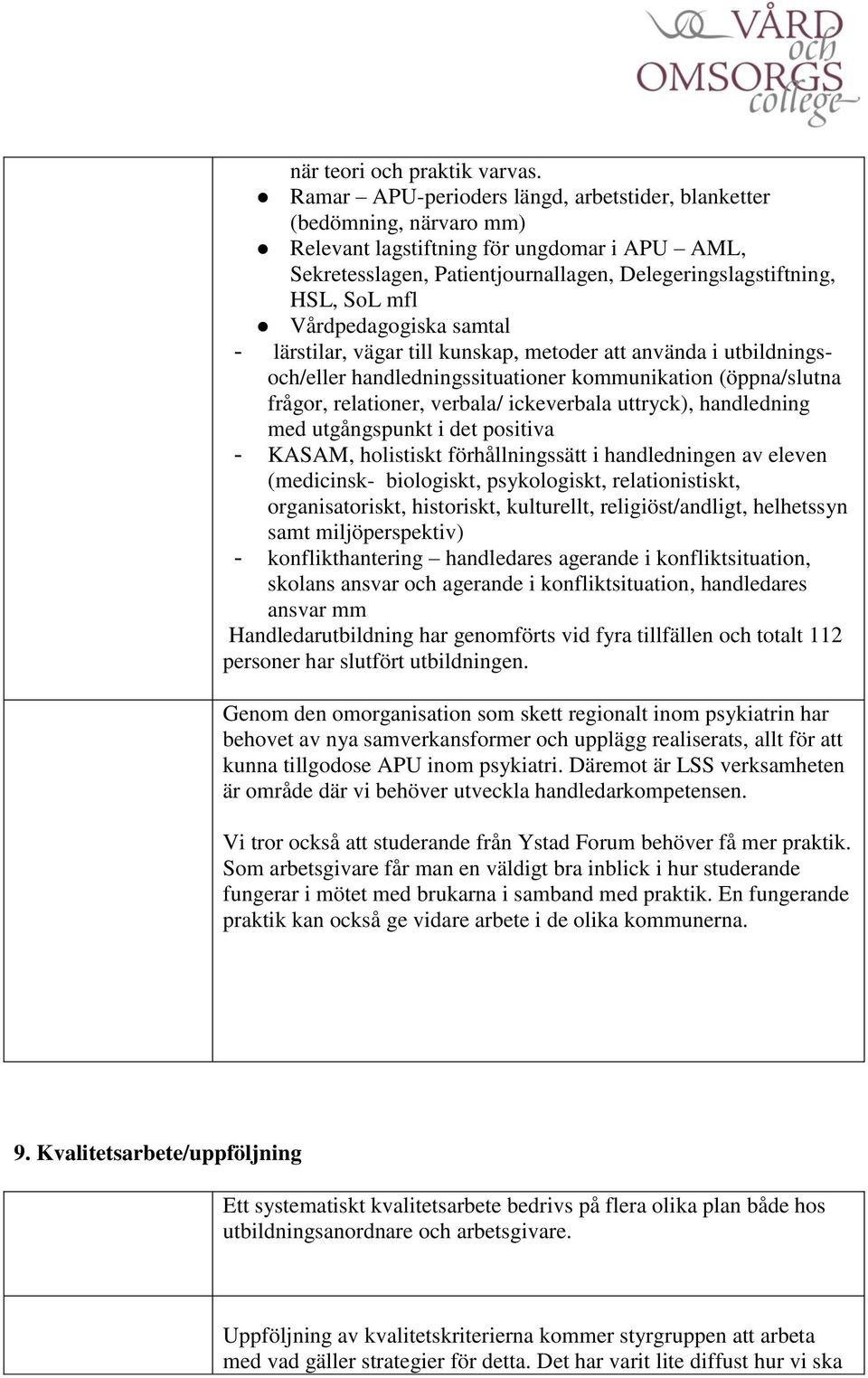 Vårdpedagogiska samtal - lärstilar, vägar till kunskap, metoder att använda i utbildningsoch/eller handledningssituationer kommunikation (öppna/slutna frågor, relationer, verbala/ ickeverbala