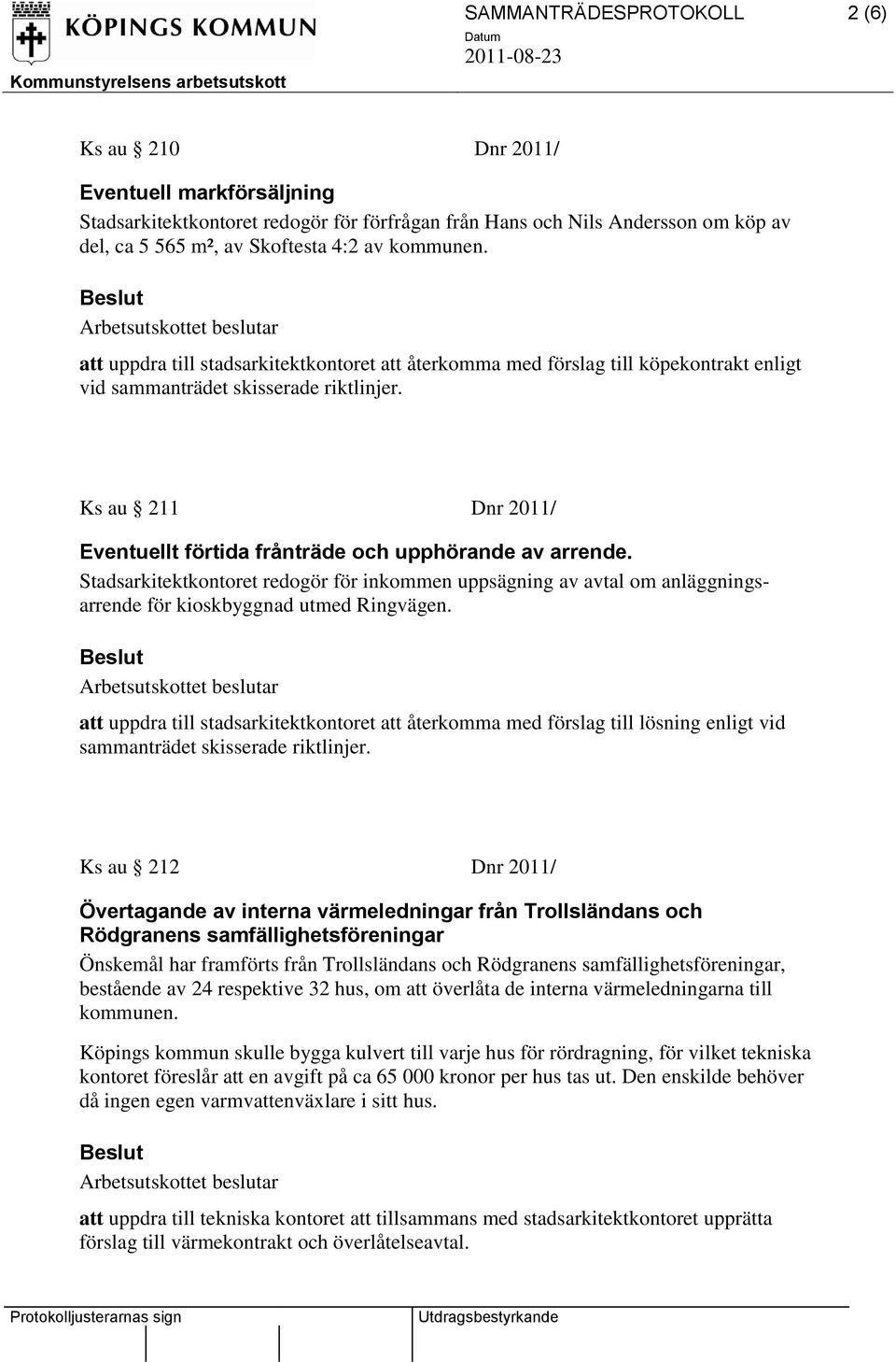 Ks au 211 Dnr 2011/ Eventuellt förtida frånträde och upphörande av arrende. Stadsarkitektkontoret redogör för inkommen uppsägning av avtal om anläggningsarrende för kioskbyggnad utmed Ringvägen.