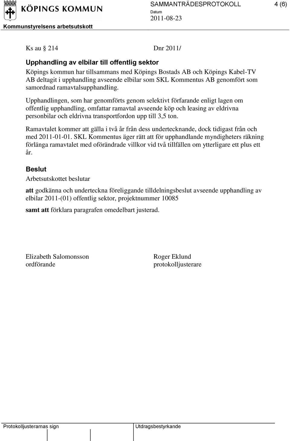 Upphandlingen, som har genomförts genom selektivt förfarande enligt lagen om offentlig upphandling, omfattar ramavtal avseende köp och leasing av eldrivna personbilar och eldrivna transportfordon upp