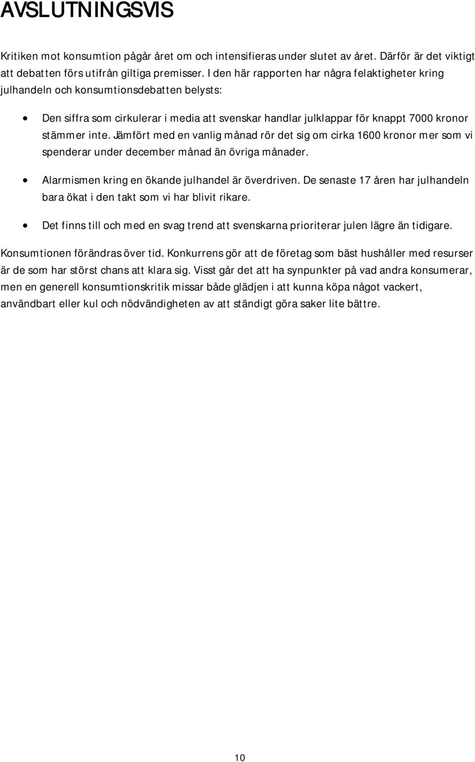 Jämfört med en vanlig månad rör det sig om cirka 1600 kronor mer som vi spenderar under december månad än övriga månader. Alarmismen kring en ökande julhandel är överdriven.