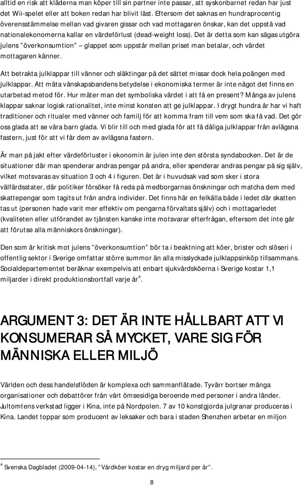 Det är detta som kan sägas utgöra julens överkonsumtion glappet som uppstår mellan priset man betalar, och värdet mottagaren känner.