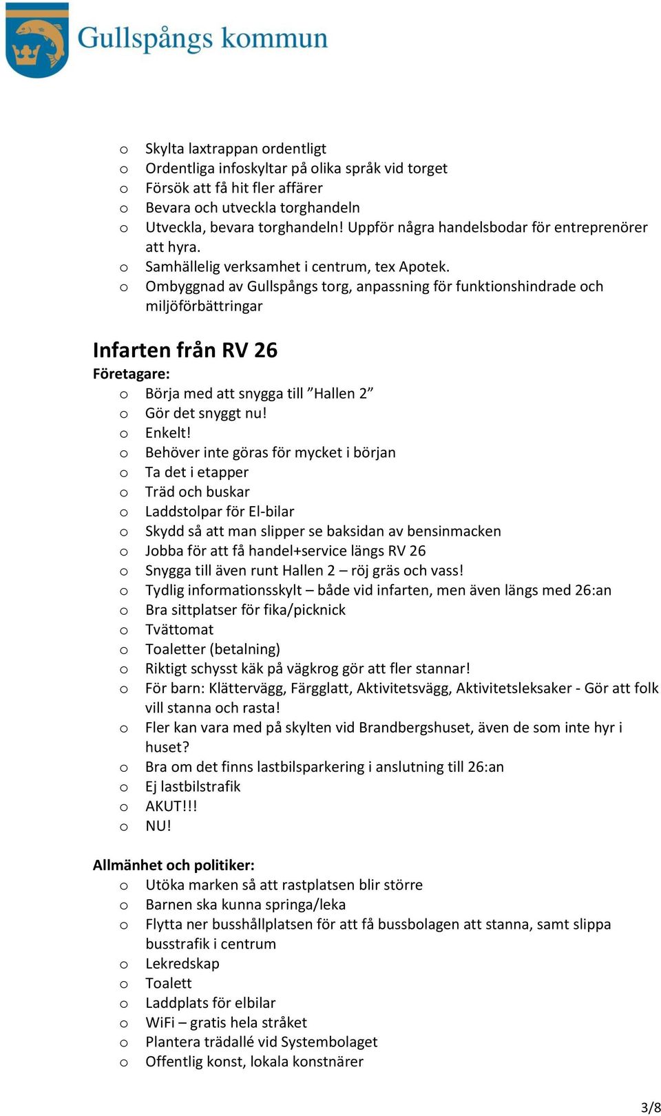 Ombyggnad av Gullspångs trg, anpassning för funktinshindrade ch miljöförbättringar Infarten från RV 26 Företagare: Börja med att snygga till Hallen 2 Gör det snyggt nu! Enkelt!