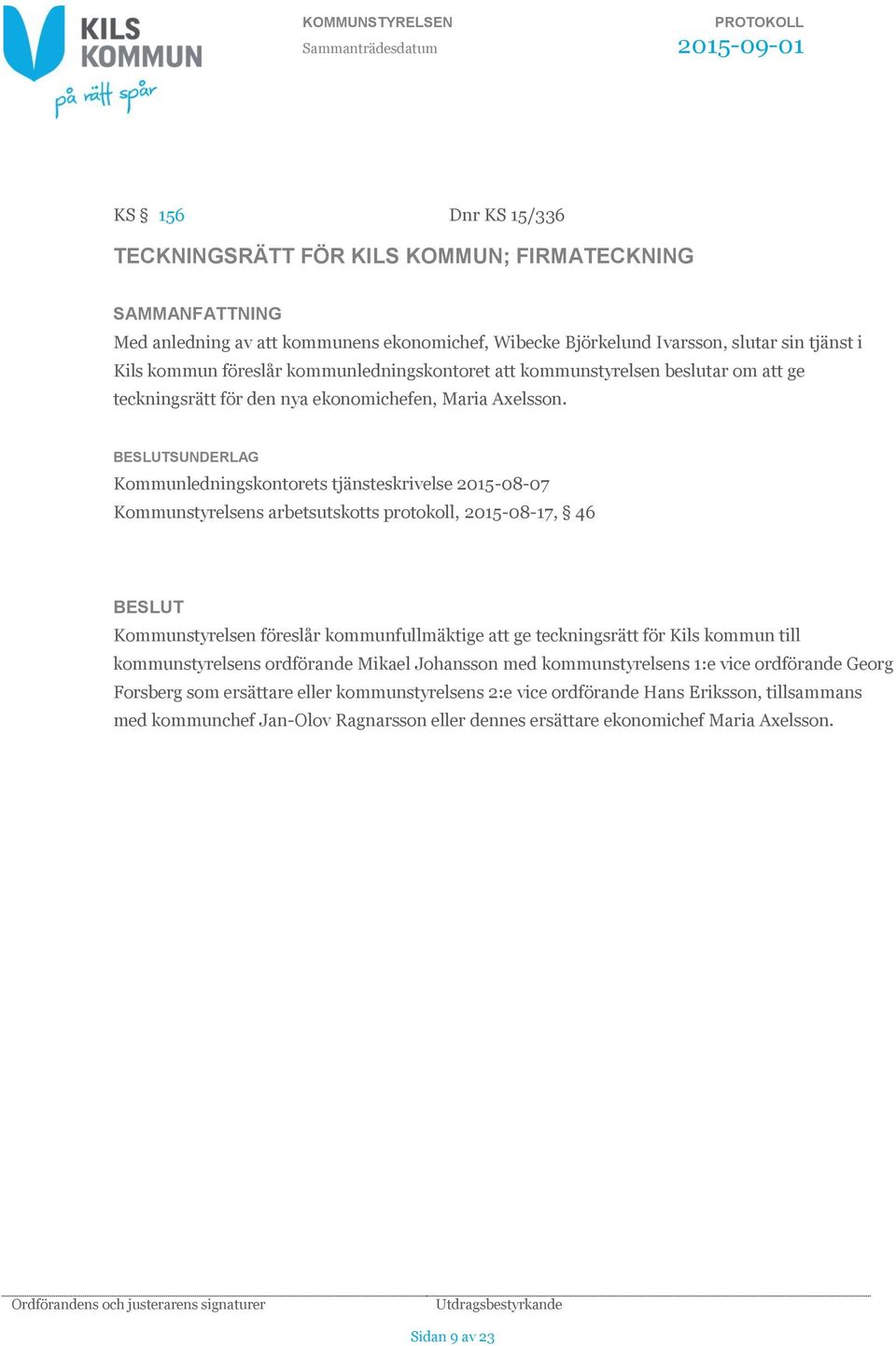 SUNDERLAG Kommunledningskontorets tjänsteskrivelse 2015-08-07 Kommunstyrelsens arbetsutskotts protokoll, 2015-08-17, 46 Kommunstyrelsen föreslår kommunfullmäktige att ge teckningsrätt för Kils