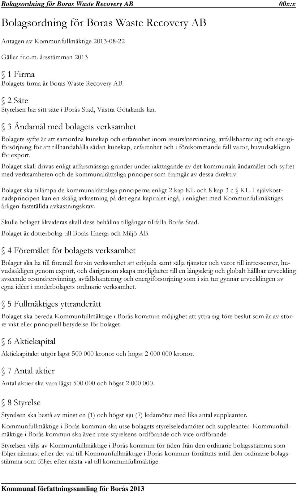 3 Ändamål med bolagets verksamhet Bolagets syfte är att samordna kunskap och erfarenhet inom resursåtervinning, avfallshantering och energiförsörjning för att tillhandahålla sådan kunskap, erfarenhet