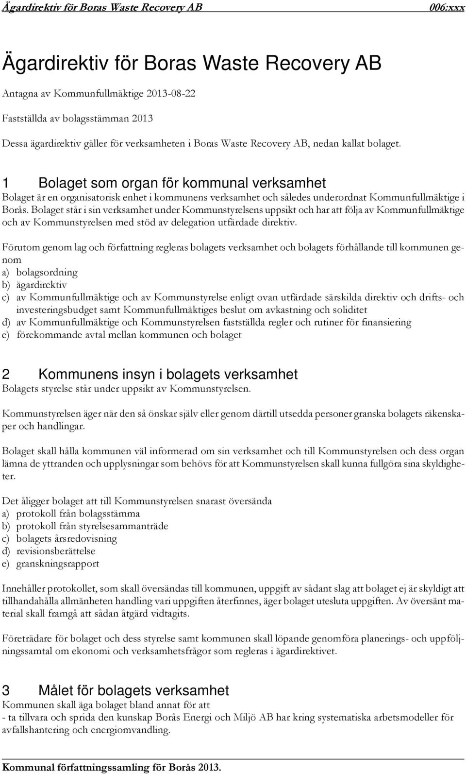 1 Bolaget som organ för kommunal verksamhet Bolaget är en organisatorisk enhet i kommunens verksamhet och således underordnat Kommunfullmäktige i Borås.