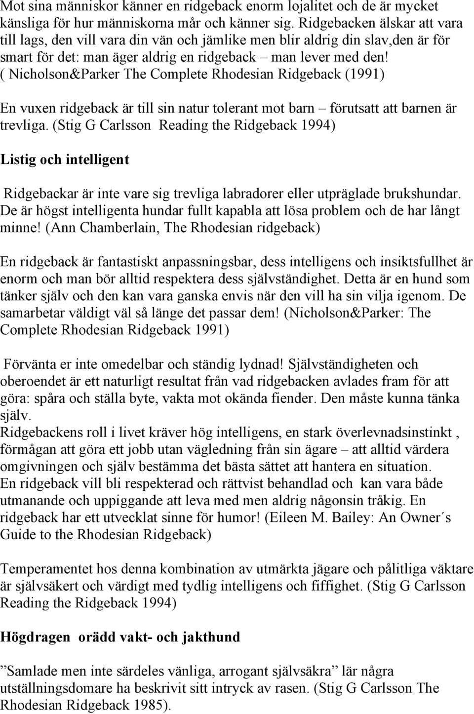 ( Nicholson&Parker The Complete Rhodesian Ridgeback (1991) En vuxen ridgeback är till sin natur tolerant mot barn förutsatt att barnen är trevliga.