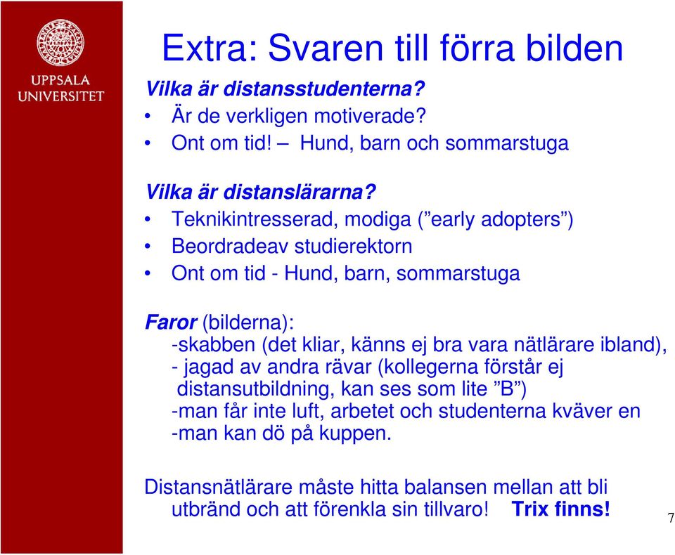 känns ej bra vara nätlärare ibland), - jagad av andra rävar (kollegerna förstår ej distansutbildning, kan ses som lite B ) -man får inte luft, arbetet