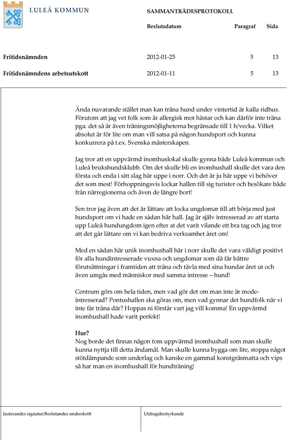 Vilket absolut är för lite om man vill satsa på någon hundsport och kunna konkurrera på t.ex. Svenska mästerskapen.
