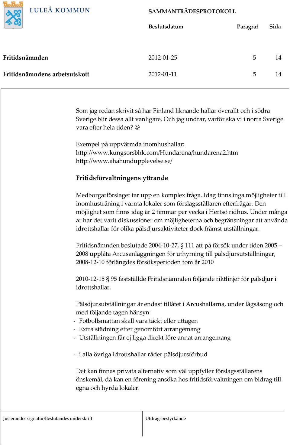 se/ Fritidsförvaltningens yttrande Medborgarförslaget tar upp en komplex fråga. Idag finns inga möjligheter till inomhusträning i varma lokaler som förslagsställaren efterfrågar.