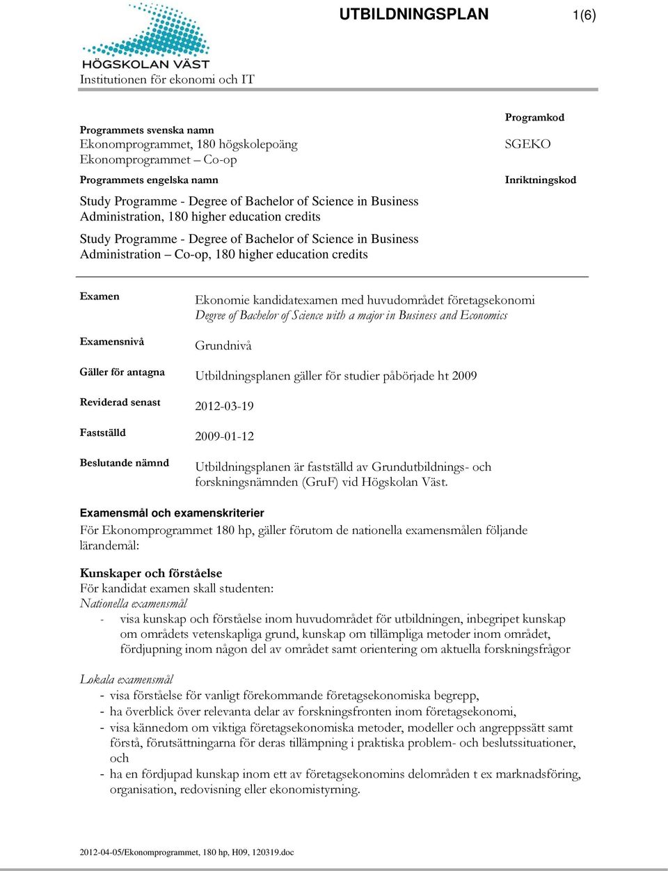 Examensnivå Ekonomie kandidatexamen med huvudområdet företagsekonomi Degree of Bachelor of Science with a major in Business and Economics Grundnivå Gäller för antagna Utbildningsplanen gäller för