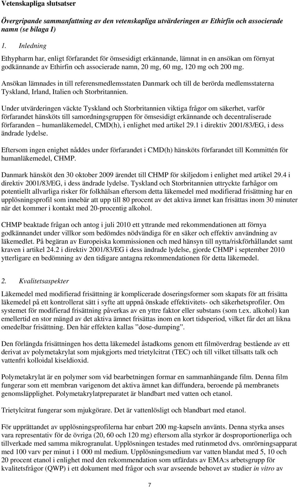 Ansökan lämnades in till referensmedlemsstaten Danmark och till de berörda medlemsstaterna Tyskland, Irland, Italien och Storbritannien.