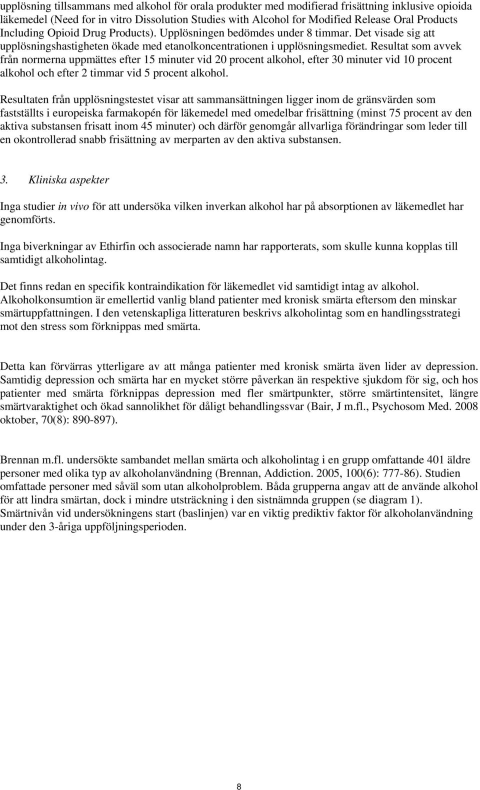 Resultat som avvek från normerna uppmättes efter 15 minuter vid 20 procent alkohol, efter 30 minuter vid 10 procent alkohol och efter 2 timmar vid 5 procent alkohol.