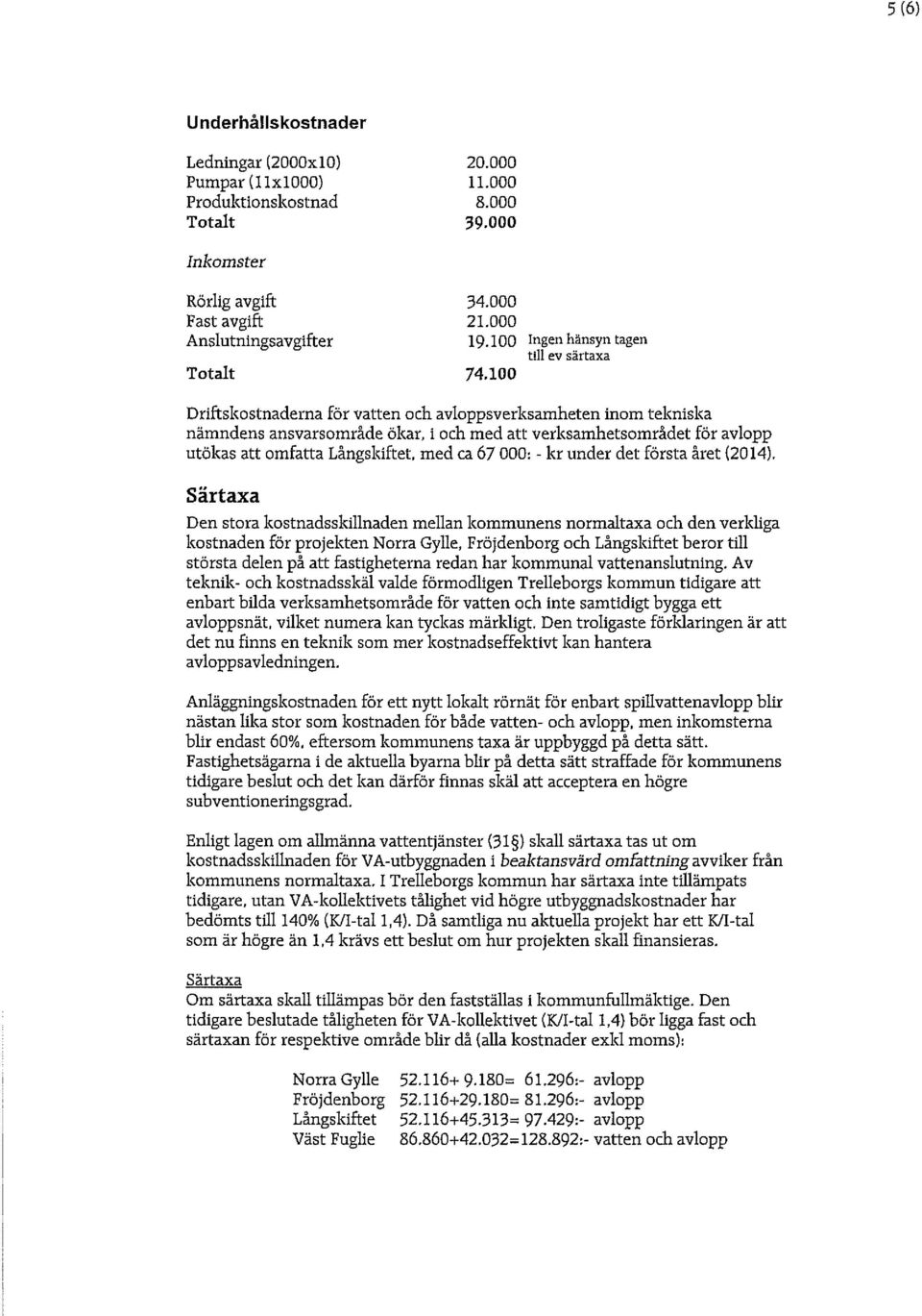 Särtaxa Den stora kostnadsskillnaden mellan kommunens normaltaxa och den verkliga kostnaden för projekten Norra Gylle, Fröjdenborg och Långskiftet beror till största delen på att fastigheterna redan