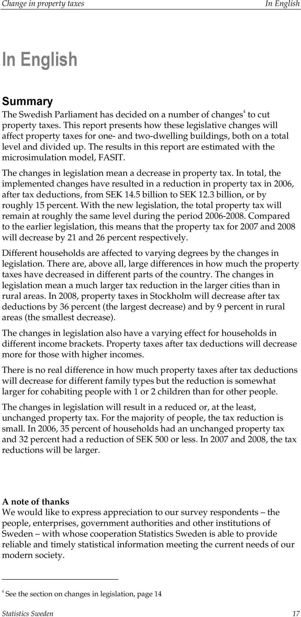 The results in this report are estimated with the microsimulation model, FASIT. The changes in legislation mean a decrease in property tax.